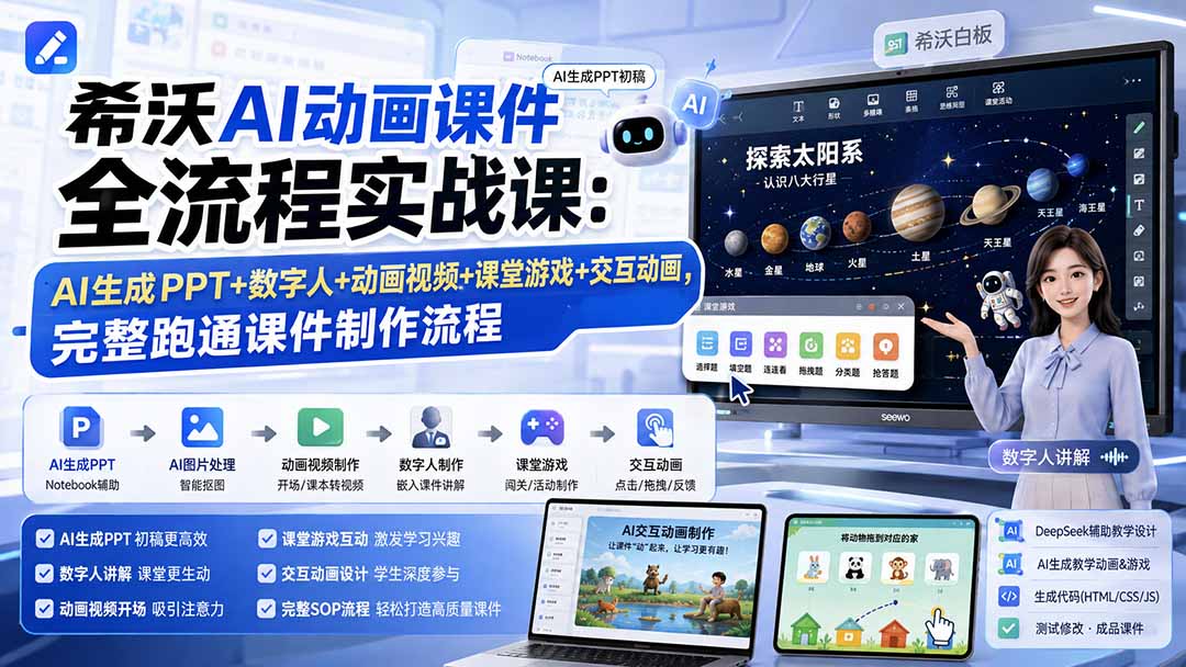 希沃AI动画课件全流程实战课：AI生成PPT+数字人+动画视频+课堂游戏+交互动画，完整跑通课件制作流程-搞钱利器