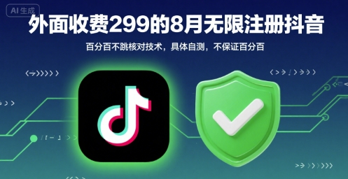 外面收299的8月无限注册抖音百分百不跳核对技术，具体自测，不保证百分百-搞钱利器