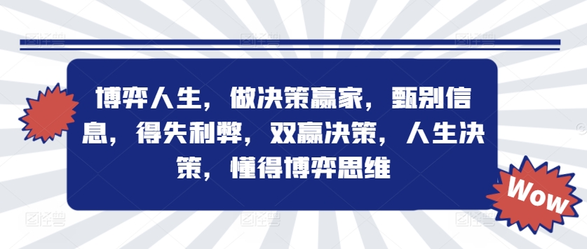 博弈人生，做决策赢家，甄别信息，得失利弊，双赢决策，人生决策，懂得博弈思维-搞钱利器