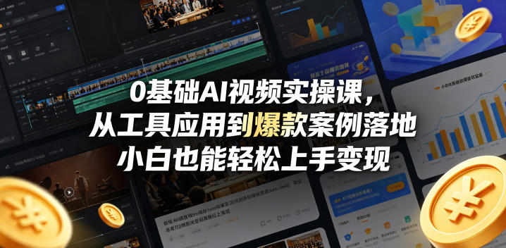 0基础AI视频实操课，从工具应用到爆款案例落地，小白也能轻松上手变现-搞钱利器