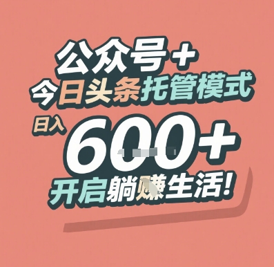 公众号 + 今日头条托管模式，日入 6张 + 开启躺挣生活【揭秘】-搞钱利器