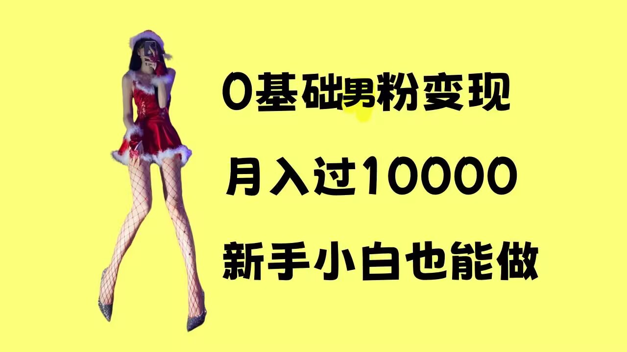 0基础男粉s粉变现，月入过1w+，操作简单，新手小白也能做【揭秘】-搞钱利器