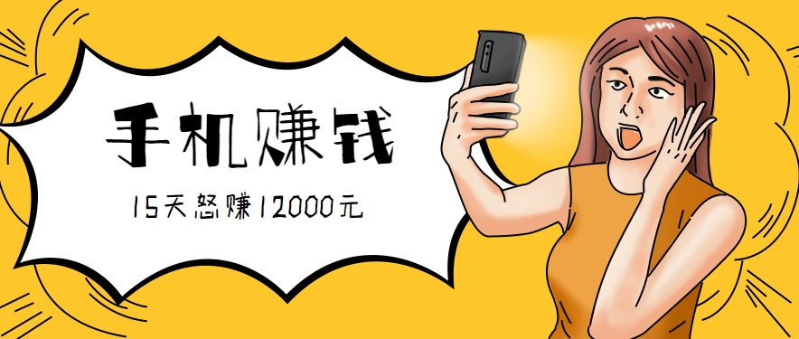 新手必做的项目，0门槛一部手机就能干，按这样操作15天怒赚12000元！(附详细教程)-搞钱利器