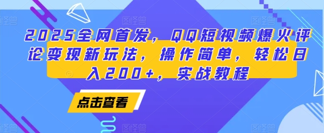 2025全网首发，QQ短视频爆火评论变现新玩法，操作简单，轻松日入200+，实战教程-搞钱利器