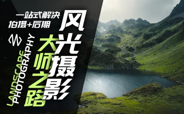 风光摄影大师之路(拍摄+后期)，一站式解决拍摄+后期-搞钱利器