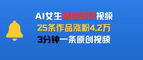 AI女生情感语录视频，25条作品涨粉4.2W，3分钟一条原创视频-搞钱利器