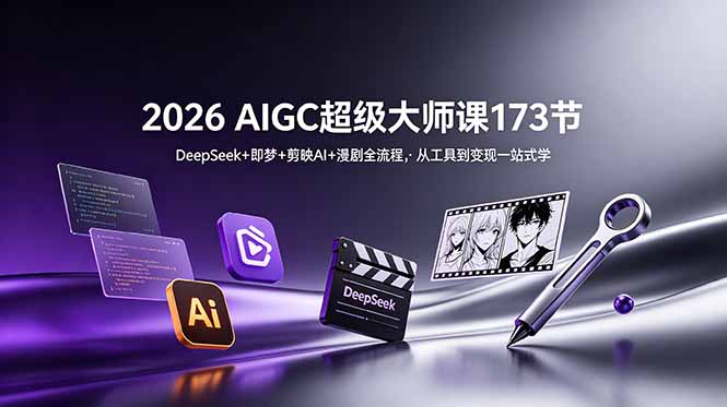 2026 AIGC超级大师课173节：DeepSeek+即梦+剪映AI+漫剧全流程，从工具到变现一站式学-搞钱利器