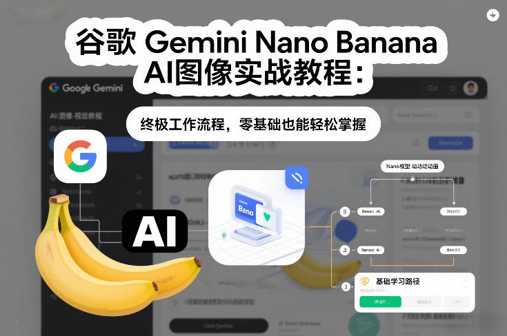 谷歌Gemini Nano Banana AI图像实战教程：终极工作流程，零基础也能轻松掌握-搞钱利器