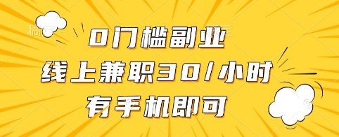 0门槛副业，线上兼职30一小时，有手机即可【揭秘】-搞钱利器