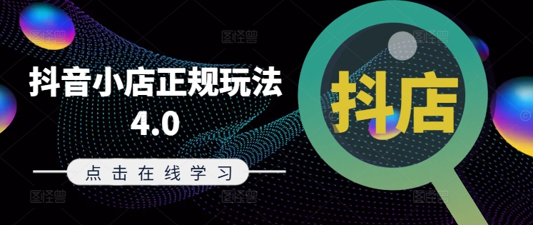 抖音小店正规玩法4.0(更新8月)，帮助你更好地理解和应对电商抖店的运营-搞钱利器