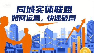 同城实体联盟如何运营，快速破局-搞钱利器