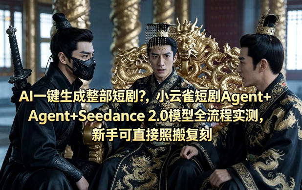 AI一键生成整部短剧？小云雀短剧Agent+Seedance 2.0模型全流程实测，新手可直接照搬复刻-搞钱利器