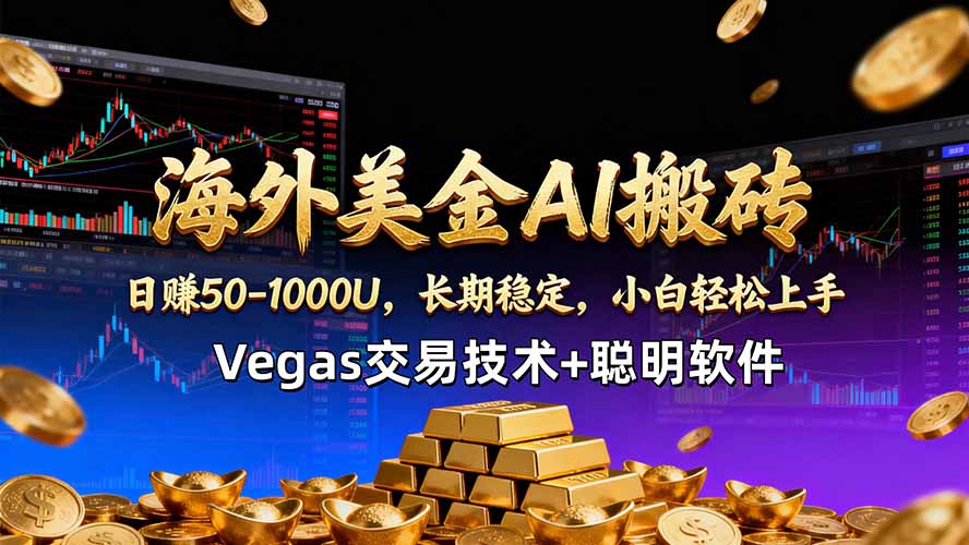 海外美金AI搬砖技术Vegas交易技术+聪明软件【训练营第七期】，日赚50-100U-搞钱利器