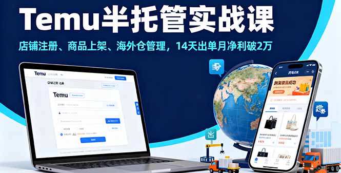 Temu半托管实战课，店铺注册、商品上架、海外仓管理，14天出单月净利破2万-搞钱利器