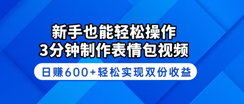 新手也能轻松操作！3分钟制作表情包视频，日赚600+轻松实现双份收益-搞钱利器