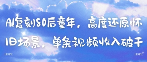 AI复刻80后童年，高度还原怀旧场景，单条视频收入几张-搞钱利器
