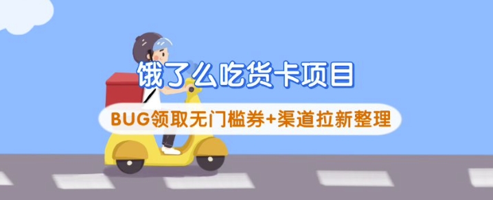 饿了么吃货卡项目_BUG领取无门槛券+渠道拉新整理-搞钱利器