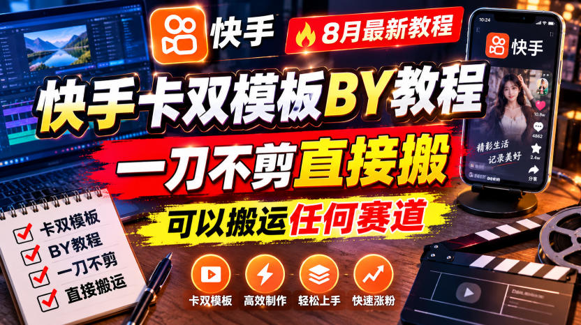 快手卡双模板搬运教程，8月最新教程，一刀不剪直接搬，可以搬运任何赛道-搞钱利器