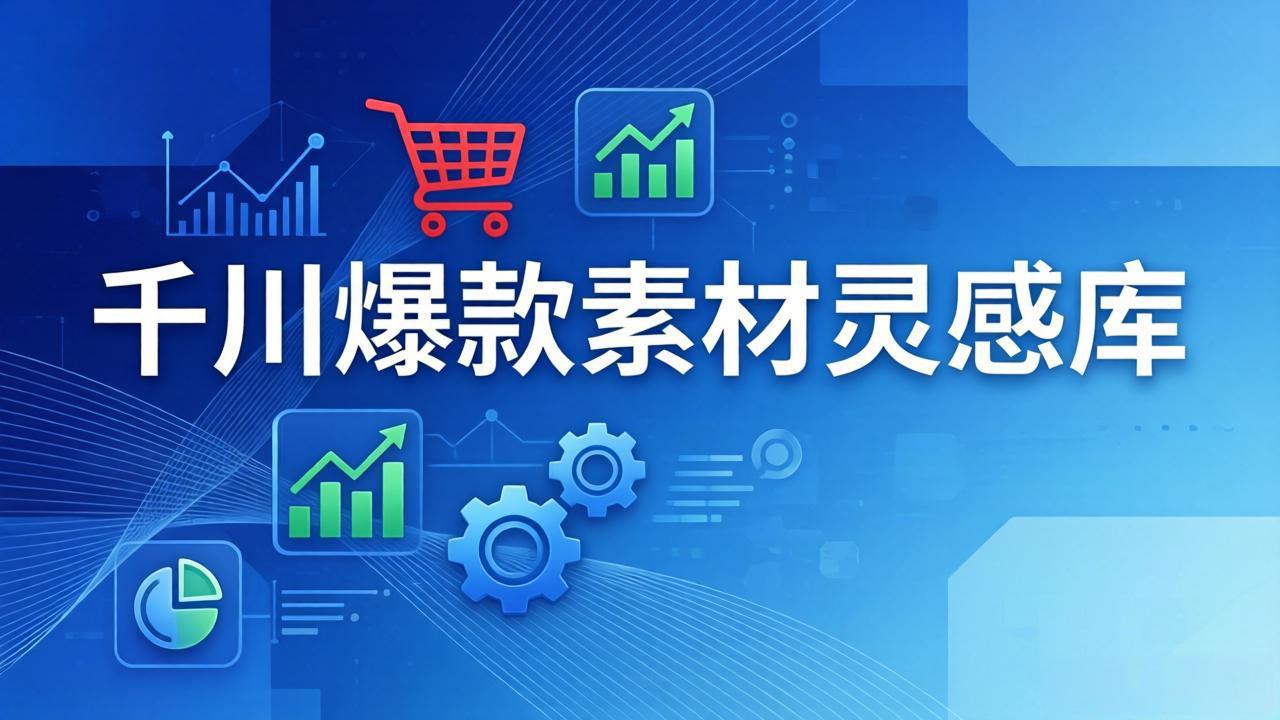 千川爆款素材灵感库：16种产品属性+10种素材类型+三大主题句式，像查字典一样找灵感-搞钱利器