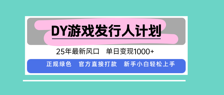 DY小游戏发行人计划，25年最新风口，单日变现1000+，官方 直接打款，新…-搞钱利器