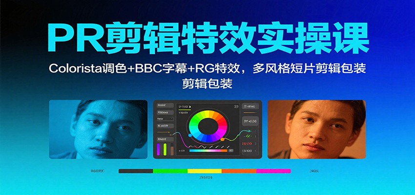 PR剪辑特效实操课：Colorista调色+BBC字幕+RG特效，多风格短片剪辑包装-搞钱利器