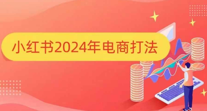 小红书2024年电商打法，手把手教你如何打爆小红书店铺-搞钱利器
