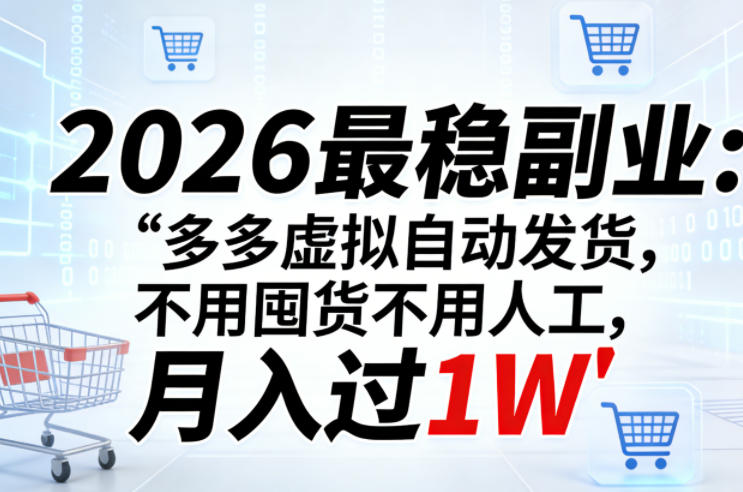 2026最稳副业：多多虚拟自动发货，不用囤货不用人工，月入过1W【揭秘】-搞钱利器
