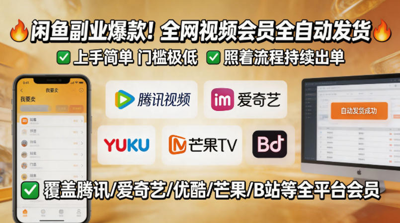 闲鱼售卖全网视频会员副业，全自动发货，上手简单、门槛极低，照着流程就能持续出单-搞钱利器