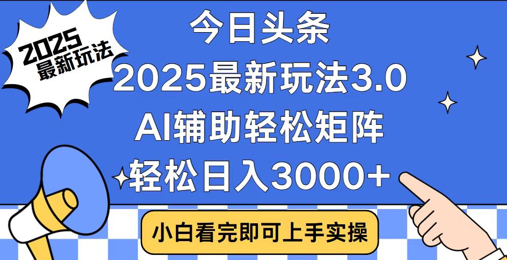 今日头条2025最新玩法3.0，思路简单，复制粘贴，轻松实现矩阵日入3000+-搞钱利器