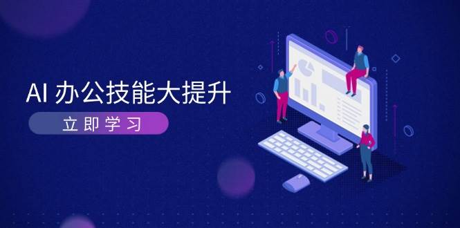 AI办公技能大提升，学习AI绘画、视频生成，让工作变得更高效、更轻松-搞钱利器