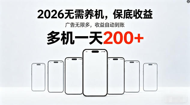 2026年不养机，保底收益，无限广告，收益自动到账，多机一天200+【揭秘】-搞钱利器