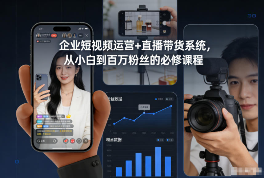企业短视频运营+直播带货系统，从小白到百万粉丝的必修课程-搞钱利器