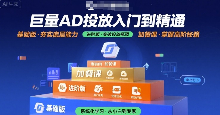 巨量AD投放入门到精通，基础版+进阶版+加餐课-搞钱利器