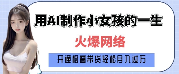 爆火AI小女孩从1岁到80岁制作教程拆解，纯原创制作，日入多张-搞钱利器