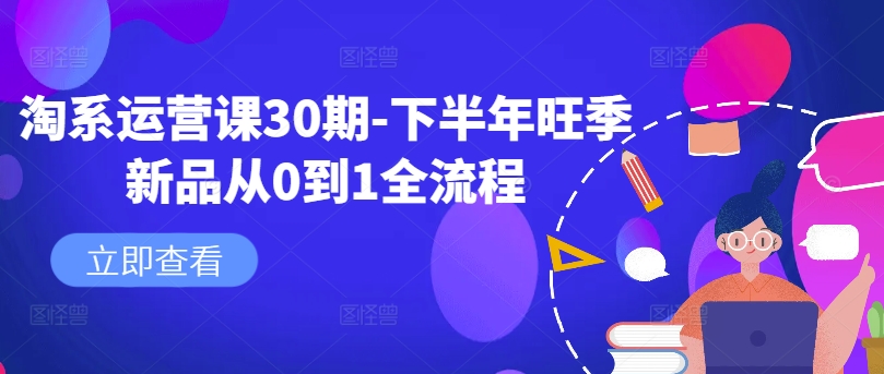 淘系运营课30期-下半年旺季新品从0到1全流程-搞钱利器