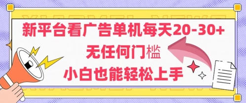 新平台看广告单机每天20-30，无任何门槛，安卓手机即可，小白也能轻松上手-搞钱利器
