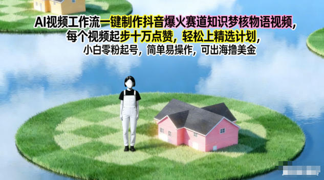 AI视频工作流一键制作抖音爆火赛道知识梦核物语视频,每个视频起步10W点赞,轻松上精选计划-搞钱利器