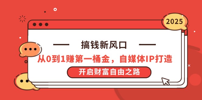 搞钱新风口，从0到1赚第一桶金，自媒体IP打造，开启财富自由之路-搞钱利器