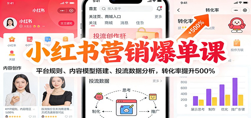 小红书营销爆单课：平台规则、内容模型搭建、投流数据分析，转化率提升500%-搞钱利器