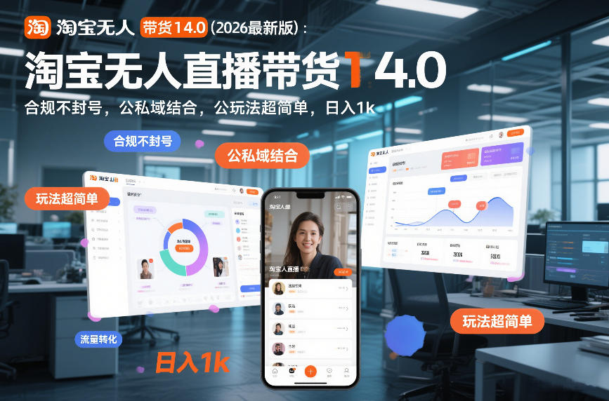 淘宝无人直播带货14.0(2026最新版)：合规不封号，公私域结合，玩法超简单，日入1k+【揭秘】-搞钱利器