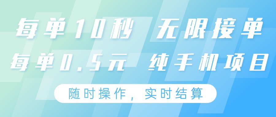 纯手机操作项目，每单耗时10秒，无限接单，单笔收益0.5元，支持24小时随时操做-搞钱利器