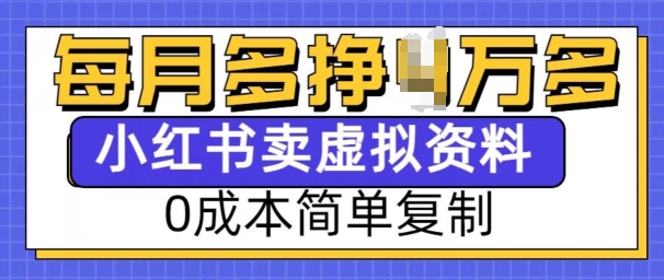 小红书虚拟资料项目，0成本简单复制，每个月多挣1W【揭秘】-搞钱利器
