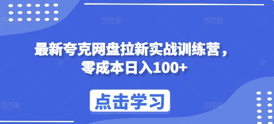 最新夸克网盘拉新实战训练营，零成本日入100+-搞钱利器