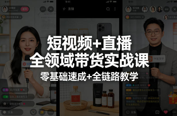短视频+直播全领域带货实战课，零基础速成+全链路教学-搞钱利器