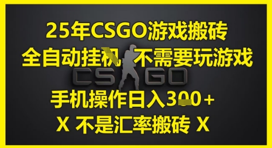 25年CSGO游戏搬砖，全自动运行，不需要玩游戏，手机操作日入3张(不是汇率搬砖)【揭秘】-搞钱利器