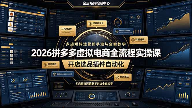 2026拼多多虚拟电商全流程实操课，开店选品插件自动化，多店矩阵运营新手避坑全套教学-搞钱利器