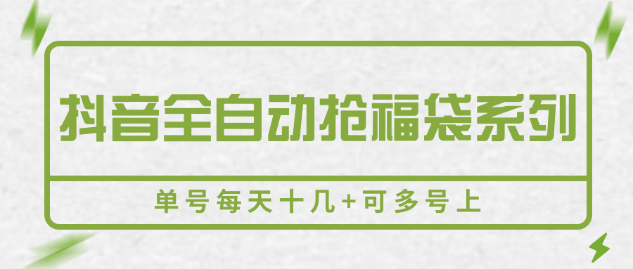 抖音全自动抢福袋系列，单号每天十几+可多号上-搞钱利器