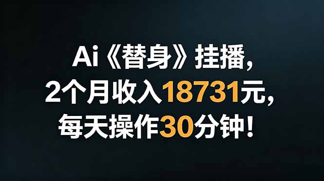 Ai替身挂播，2个月收入18731元，每天操作30分钟！-搞钱利器