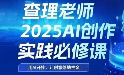 查理老师·2025AI创作实践必修课-搞钱利器