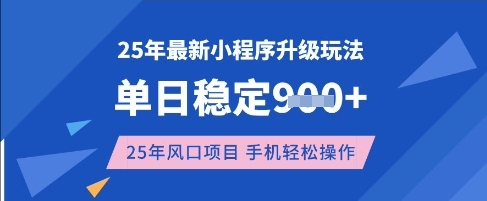 25年3月最新小程序升级玩法，单日稳定收益数张，风口项目，一个手机轻松操作【揭秘】-搞钱利器